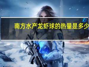 南方水产 龙虾球的热量是多少
