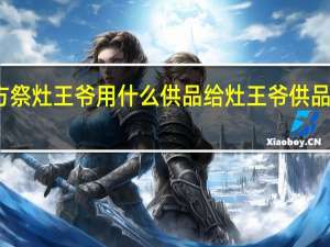 南方祭灶王爷用什么供品 给灶王爷供品放几样好