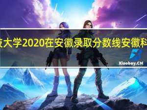 南方科技大学2020在安徽录取分数线 安徽科技大学分数线
