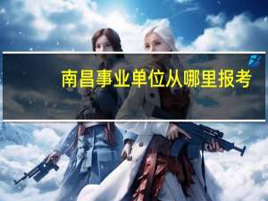 南昌事业单位从哪里报考