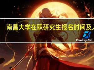 南昌大学在职研究生报名时间及入口