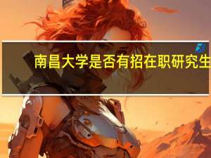 南昌大学是否有招在职研究生