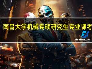 南昌大学机械专硕研究生专业课考什么