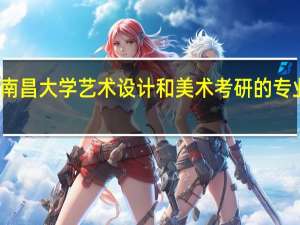 南昌大学艺术设计和美术考研的专业目录