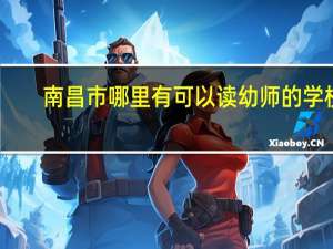 南昌市哪里有可以读幼师的学校