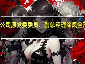 南昌市建设投资集团有限公司原党委委员、副总经理涂凤全严重违纪违法被开除党籍和公职