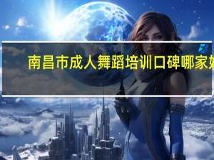 南昌市成人舞蹈培训口碑哪家好