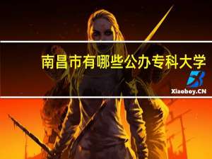 南昌市有哪些公办专科大学