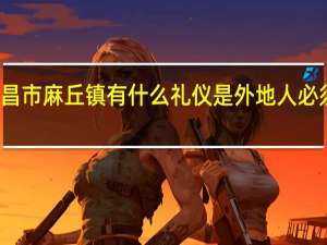 南昌市麻丘镇有什么礼仪是外地人必须学会的