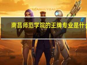 南昌师范学院的王牌专业是什么