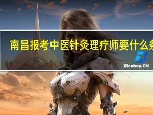 南昌报考中医针灸理疗师要什么条件