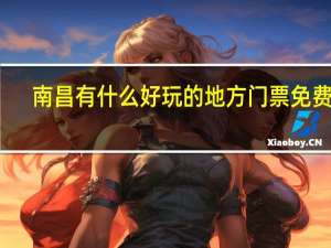 南昌有什么好玩的地方门票免费的（南昌有什么好玩的地方）