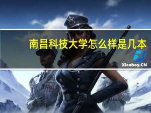 南昌科技大学怎么样是几本
