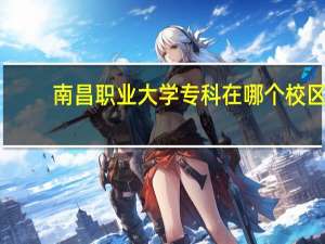 南昌职业大学专科在哪个校区