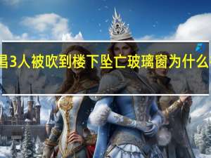 南昌3人被吹到楼下坠亡玻璃窗为什么被风吹走？ 到底什么情况嘞