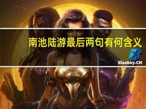 南池陆游最后两句有何含义（南池陆游最后两句赏析）