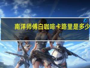 南洋 师傅 白咖啡卡路里是多少