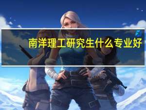 南洋理工研究生什么专业好