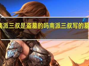 南派三叔是盗墓的吗 南派三叔写的墓被证实
