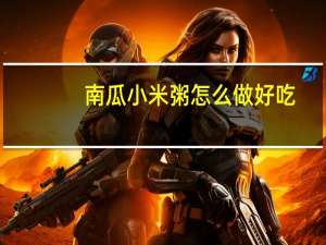 南瓜小米粥怎么做好吃（南瓜小米粥的家常做法）