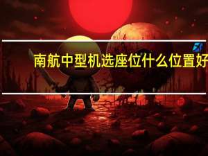 南航中型机选座位什么位置好（南航飞机选座位哪里好图解）