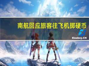 南航回应旅客往飞机掷硬币：涉事旅客已被公安带走 到底什么情况呢