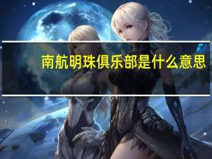 南航明珠俱乐部是什么意思（南航明珠俱乐部）