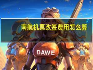 南航机票改签费用怎么算
