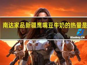 南达 家品 新疆鹰嘴豆牛奶的热量是多少