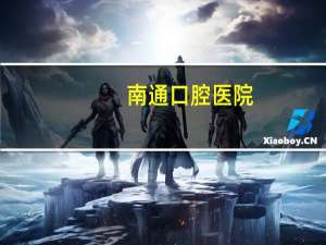 南通口腔医院，南通市口腔医院上班时间