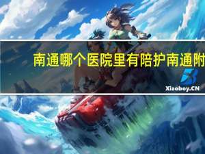 南通哪个医院里有陪护 南通附院住院家人可以陪护吗