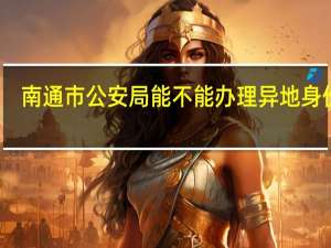 南通市公安局能不能办理异地身份证