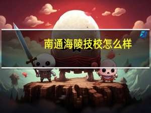 南通海陵技校怎么样