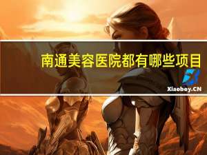 南通美容医院都有哪些项目，南通洗脸哪里好