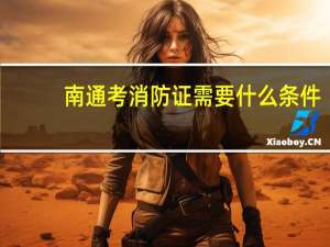 南通考消防证需要什么条件