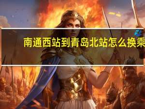 南通西站到青岛北站怎么换乘