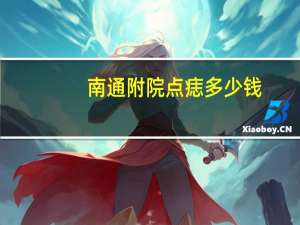 南通附院点痣多少钱？南通附属医院，去痣