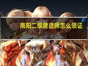 南阳二级建造师怎么领证
