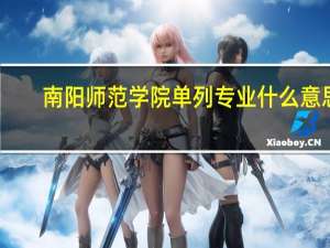南阳师范学院单列专业什么意思
