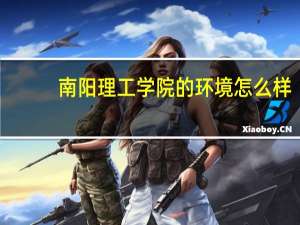 南阳理工学院的环境怎么样