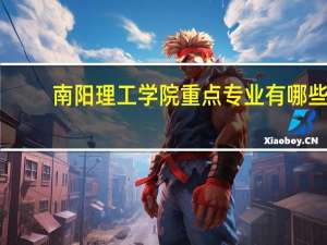 南阳理工学院重点专业有哪些