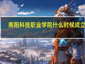 南阳科技职业学院什么时候成立的