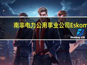 南非电力公用事业公司Eskom：因发电能力短缺将实施第三级别停电措施实施时间从周六上午5点延长至另行通知为止