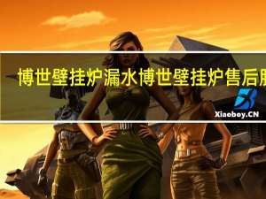 博世壁挂炉漏水 博世壁挂炉售后服务