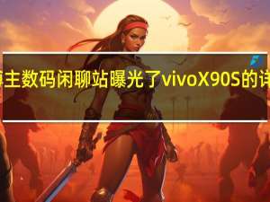 博主数码闲聊站曝光了vivoX90S的详细参数