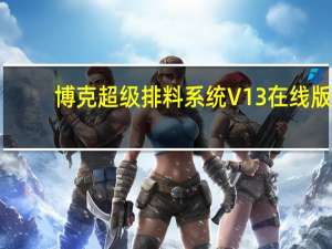 博克超级排料系统 V13 在线版（博克超级排料系统 V13 在线版功能简介）