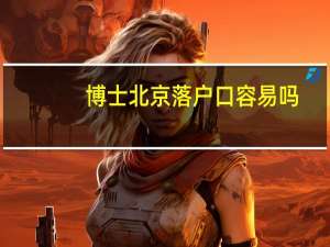 博士北京落户口容易吗