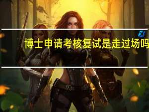 博士申请考核复试是走过场吗