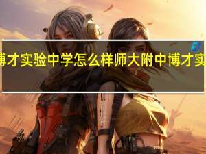 博才实验中学怎么样 师大附中博才实验中学