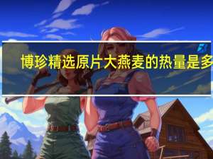 博珍 精选原片大燕麦的热量是多少